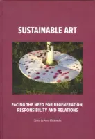 Sustainable Art Facing The Need For Regeneration, Responsibility And