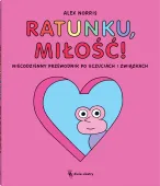 Ratunku, miłość! Niecodzienny przewodnik po uczuciach i związkach