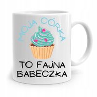 Kubek Dla Córki Moja Córka To Fajna Babeczka Z Nadrukiem Ze Zdjęciem