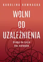 Wolni od uzależnienia. Droga do życia bez nałogów