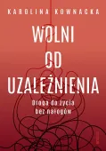 Wolni od uzależnienia. Droga do życia bez nałogów