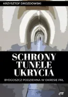 Schrony, tunele, ukrycia. Bydgoszcz podziemna w okresie PRL