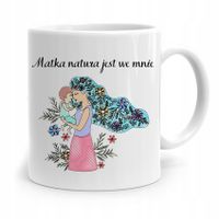 Kubek Prezent Dla Mamy Matka Natura Jest We Mnie Z Nadrukiem Ze Zdjęciem