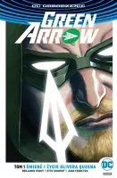 Green Arrow. Tom 1. Śmierć i życie Olivera Queena