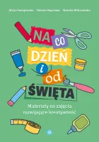 Na co dzień i od święta. Materiały na zajęcia rozwijające kreatywność
