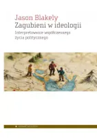 Zagubieni W Ideologii. Interpretowanie Współczesnego Życia Politycznego