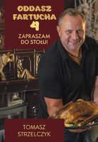 Oddasz fartucha 4. Zapraszam do stołu! Tomasz Strzelczyk