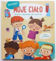 Moje ciało. Dlaczego? Pytania i odpowiedzi dla maluchów