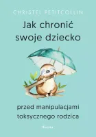 Jak chronić swoje dziecko przed manipulacjami toksycznego rodzica