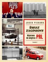 ŚWIAT ZAGINIONY. WYPRAWA DO WNĘTRZA PRL. TOM 1 JACEK PIEKARA