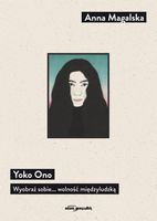 YOKO ONO WYOBRAŹ SOBIE. . . WOLNOŚĆ MIĘDZYLUDZKĄ ANNA MAGALSKA