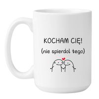 KUBEK "KOCHAM CIĘ! NIE SPIERDOL TEGO" Wzór - Duży Biały 450 ml