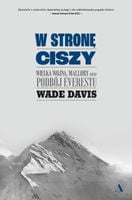 W stronę ciszy. Wielka wojna, Mallory oraz podbój Everestu Wade Davis