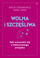 Wolna I Szczęśliwa. Jak Wyzwolić Się Z Toksycznego Związku