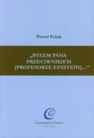 Byłem Pana przeciwnikiem (profesorze Einstein)