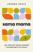 Sama mama. Jak przejść przez rozwód i szczęśliwie żyć dalej