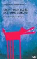 Kiedy twoja złość krzywdzi dziecko. Poradnik dla rodziców