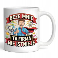 Kubek Beze Mnie Ta Firma Nie Istnieje Prezent Dla Pracownika Szefa