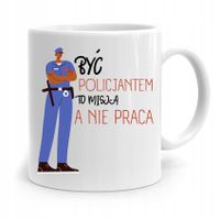 Kubek Policjanta Policjantki To Misja Nie Praca Z Nadrukiem Ze Zdjęciem