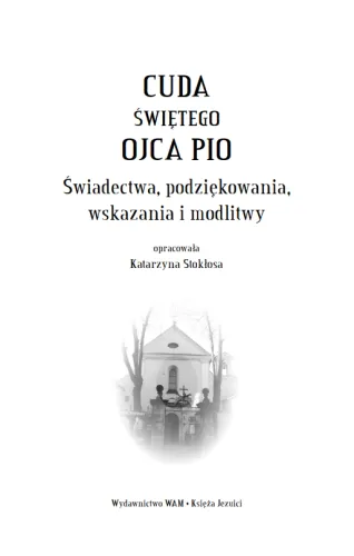 Cuda świętego Ojca Pio. Świadectwa, podziękowania, wskazania i modlitwy na Arena.pl