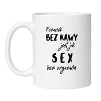 KUBEK "PORANEK BEZ KAWY JEST JAK SEX BEZ ORGAZMU"
