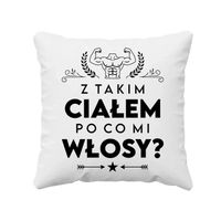 Z takim ciałem po co mi włosy? poduszka na ŚMIESZNY prezent DLA SEXY ŁYSEGO