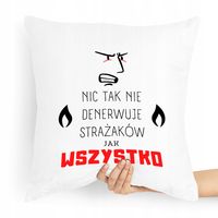 Poduszka Dla Strażaka Nic Tak Nie Denerwuje Jak Z Nadrukiem Ze Zdjęciem