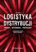 Logistyka dystrybucji. Trendy - wyzwania - przykłady