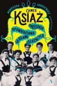 Zamek Książ. Historia opowiedziana głosami służących