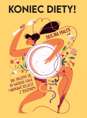 Koniec Diety! Jak Odczepić Się Od Swojego Ciała I Naprawić Relację na Arena.pl