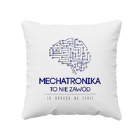 Mechatronika to nie zawód, to sposób na życie - poduszka z nadrukiem