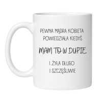 PEWNA MĄDRA KOBIETA POWIEDZIAŁA KIEDYŚ MAM TO W DUPIE I ŻYŁA DŁUGO I SZCZĘŚLIWIE Wzór - Klasyczny Biały 330 ml