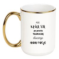 KUBEK "NIE KŁÓCĘ SIĘ PO PROSTU TŁUMACZĘ DLACZEGO MAM RACJĘ" Wzór - Duży Biało-Złoty 450 ml