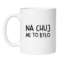 KUBEK "NA CHUJ MI TO BYŁO"