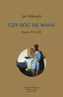 Gdy Bóg się waha. Tom 1. Poezje 1977-2017
