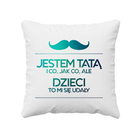 Jestem tatą i co, jak co, ale dzieci to mi się udały - poduszka z nadrukiem