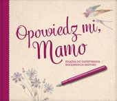 Opowiedz mi, Mamo Ksiażka do zapisywania rodzinnych historii Praca zbiorowa