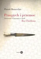 Przepych i przemoc. Dominacja i kontestacja w myśli Ibn Chalduna
