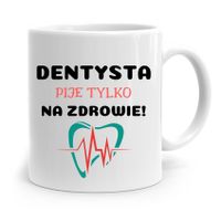 Kubek Prezent Dla Dentysty Pije Tylko Na Zdrowie Z Nadrukiem Ze Zdjęciem