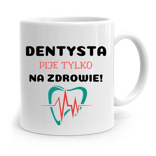 Kubek Prezent Dla Dentysty Pije Tylko Na Zdrowie Z Nadrukiem Ze Zdjęciem na Arena.pl