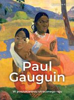 Paul Gauguin. W poszukiwaniu utraconego raju Agnieszka Kijas