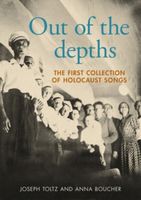 Out of the depths: The first collection of Holocaust songs JOSEPH TOLTZ