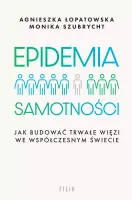 Epidemia Samotności. Jak Budować Trwałe Więzi We Współczesnym Świecie