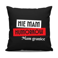 Nie mam humorków. Mam granice - czarna poduszka na prezent ŚMIESZNY