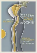 Czasem czuję mocniej. Rozmowy o wychodzeniu z kryzysu psychicznego