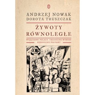 Żywoty równoległe. Wyjątkowi Polacy, tragiczne wybory, heroiczne postawy Andrzej Nowak,Dorota Truszczak
