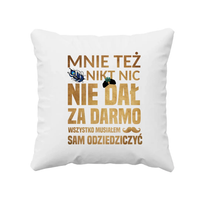 Mnie też nikt nic nie dał za darmo. poduszka dla fanów serialu 1670