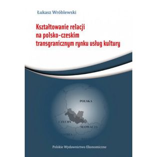 Kształtowanie relacji na polsko-czeskim transgranicznym rynku usług Wróblewski Łukasz