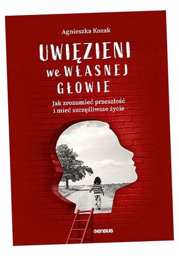 UWIĘZIENI WE WŁASNEJ GŁOWIE. JAK ZROZUMIEĆ PRZESZŁOŚĆ I MIEĆ SZCZĘŚLIWSZE Ż na Arena.pl