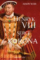 HENRYK VIII. SERCE I KORONA ALISON WEIR